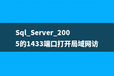 Sql Server 2005的1433端口打开局域网访问和进行远程连接