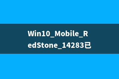 Win10 Mobile RedStone 14283已修复与已知问题汇总
