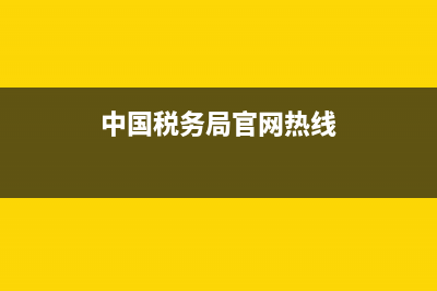 中国税务服务热线(中国税务服务热线号码) (中国税务局官网热线)