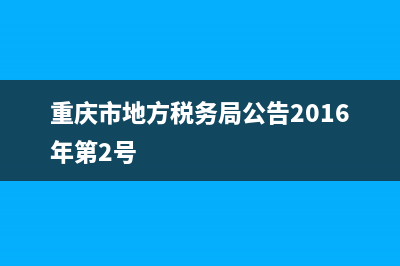 重庆市地方税务局电子税务局 (重庆市地方税务局公告2016年第2号)